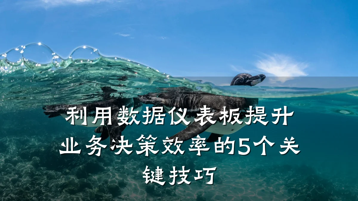 利用数据仪表板提升业务决策效率的5个关键技巧