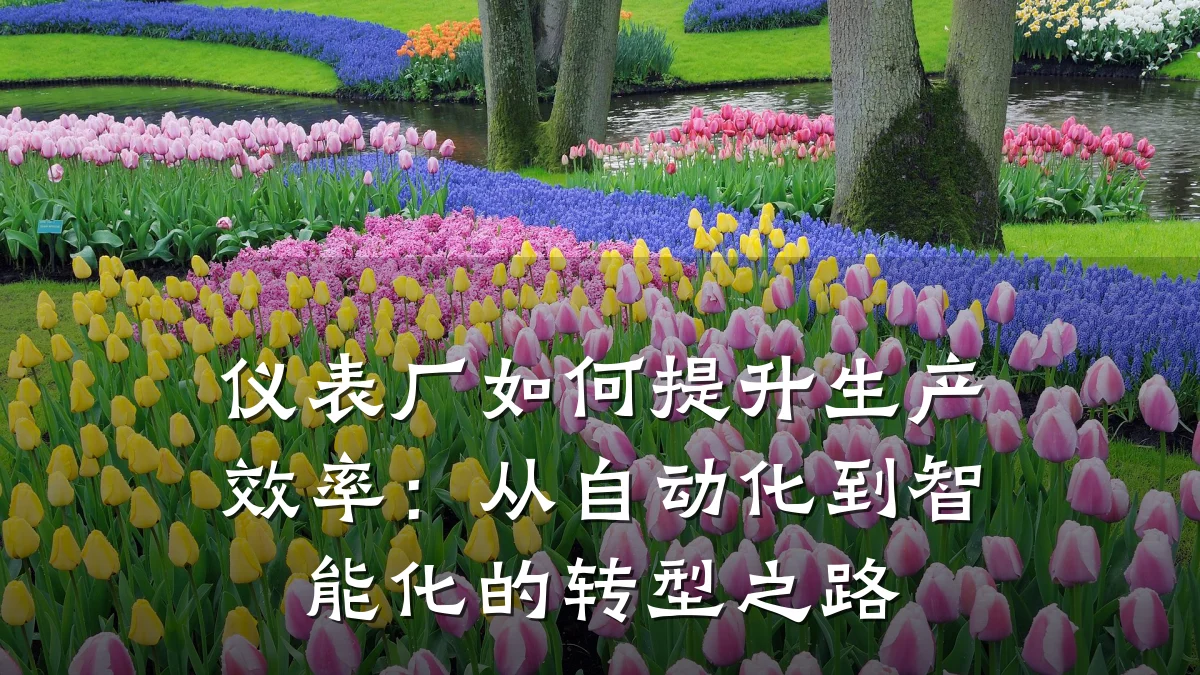 仪表厂如何提升生产效率:从自动化到智能化的转型之路