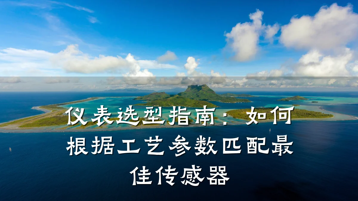 仪表选型指南:如何根据工艺参数匹配最佳传感器