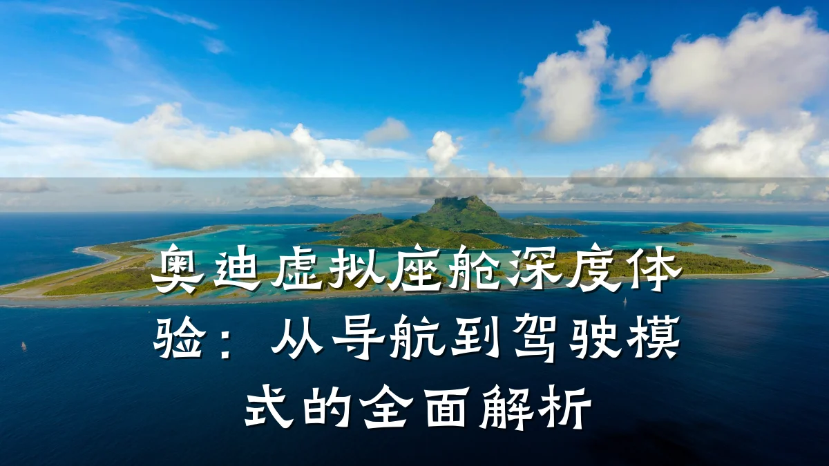 奥迪虚拟座舱深度体验:从导航到驾驶模式的全面解析