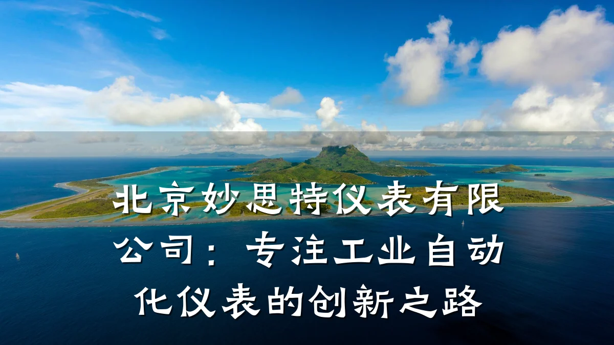 北京妙思特仪表有限公司:专注工业自动化仪表的创新之路