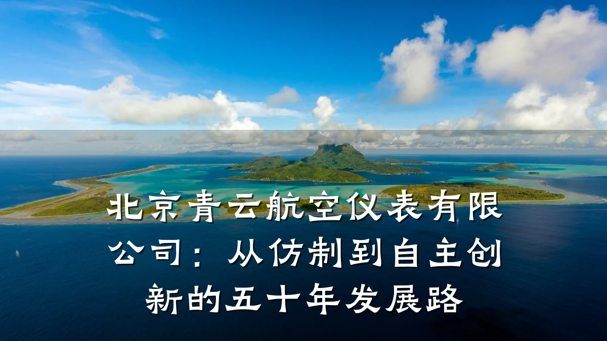 北京青云航空仪表有限公司：从仿制到自主创新的五十年发展路