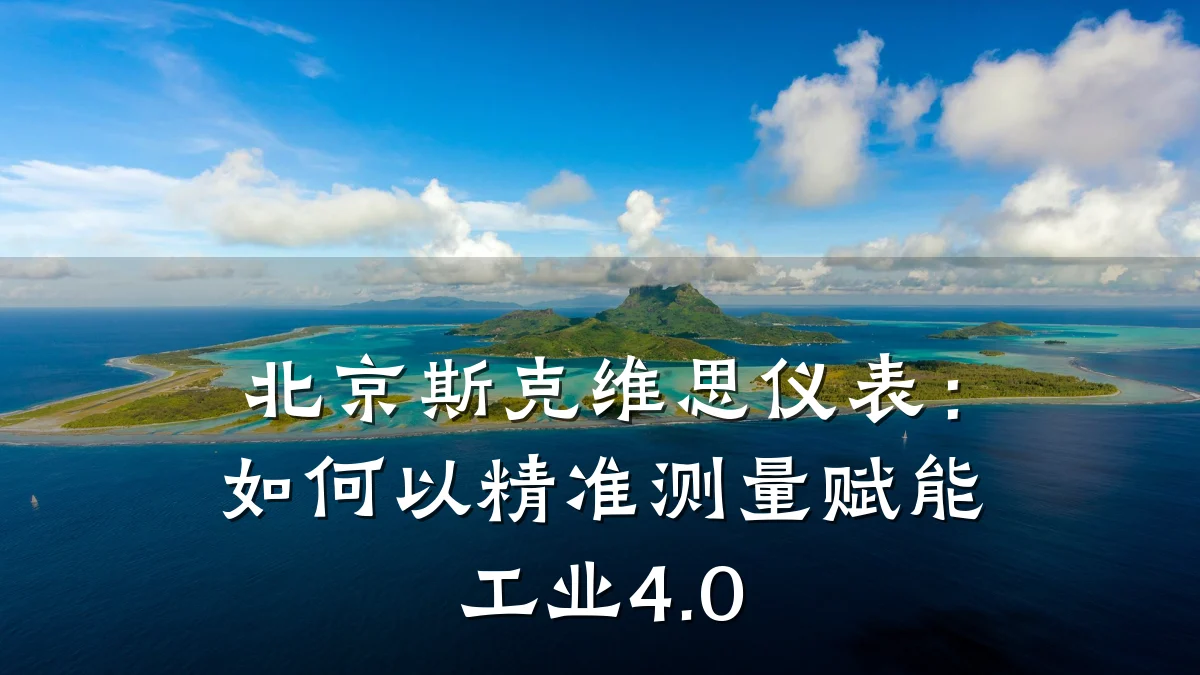 北京斯克维思仪表:如何以精准测量赋能工业4.0