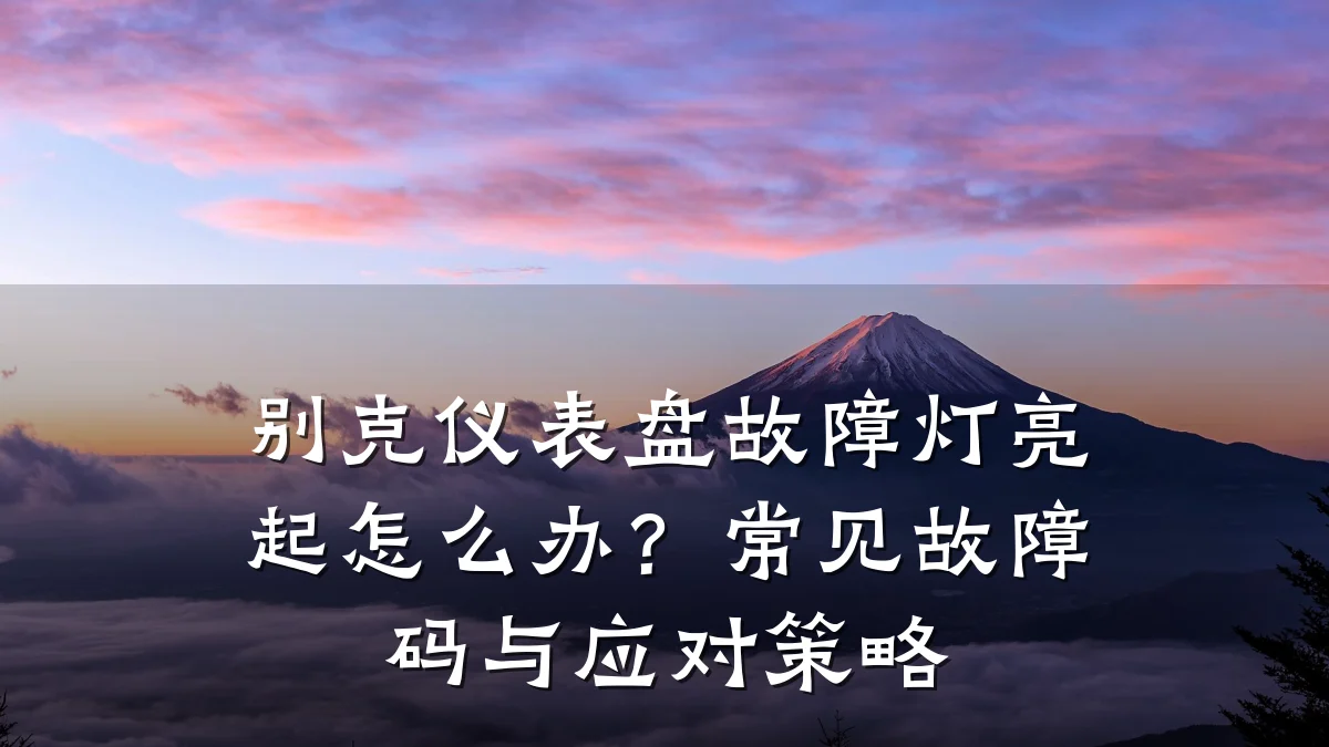 别克仪表盘故障灯亮起怎么办?常见故障码与应对策略