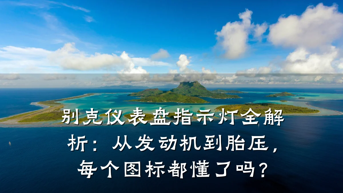别克仪表盘指示灯全解析:从发动机到胎压,每个图标都懂了吗?