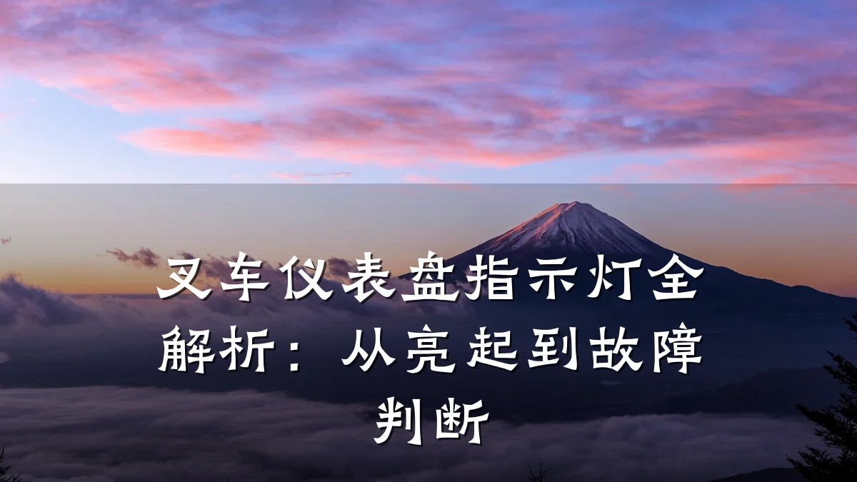 叉车仪表盘指示灯全解析：从亮起到故障判断
