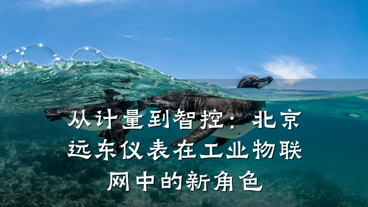 从计量到智控:北京远东仪表在工业物联网中的新角色