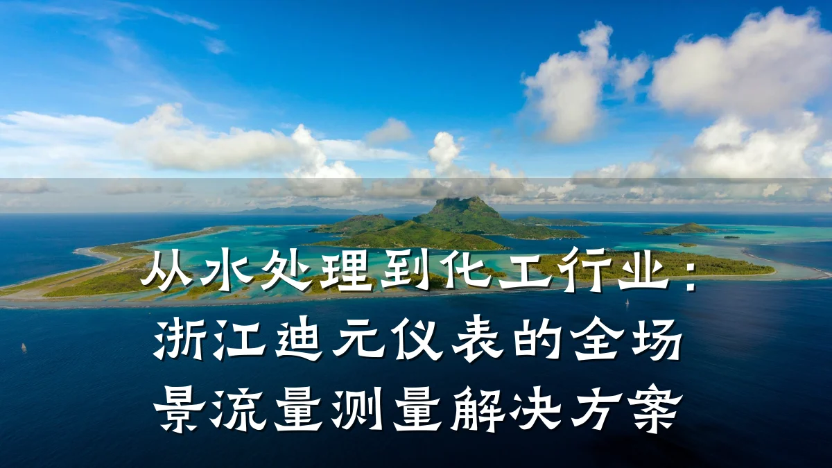 从水处理到化工行业：浙江迪元仪表的全场景流量测量解决方案