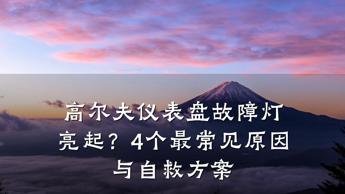 高尔夫仪表盘故障灯亮起?4个最常见原因与自救方案