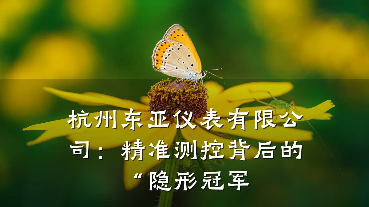 杭州东亚仪表有限公司:精准测控背后的“隐形冠军