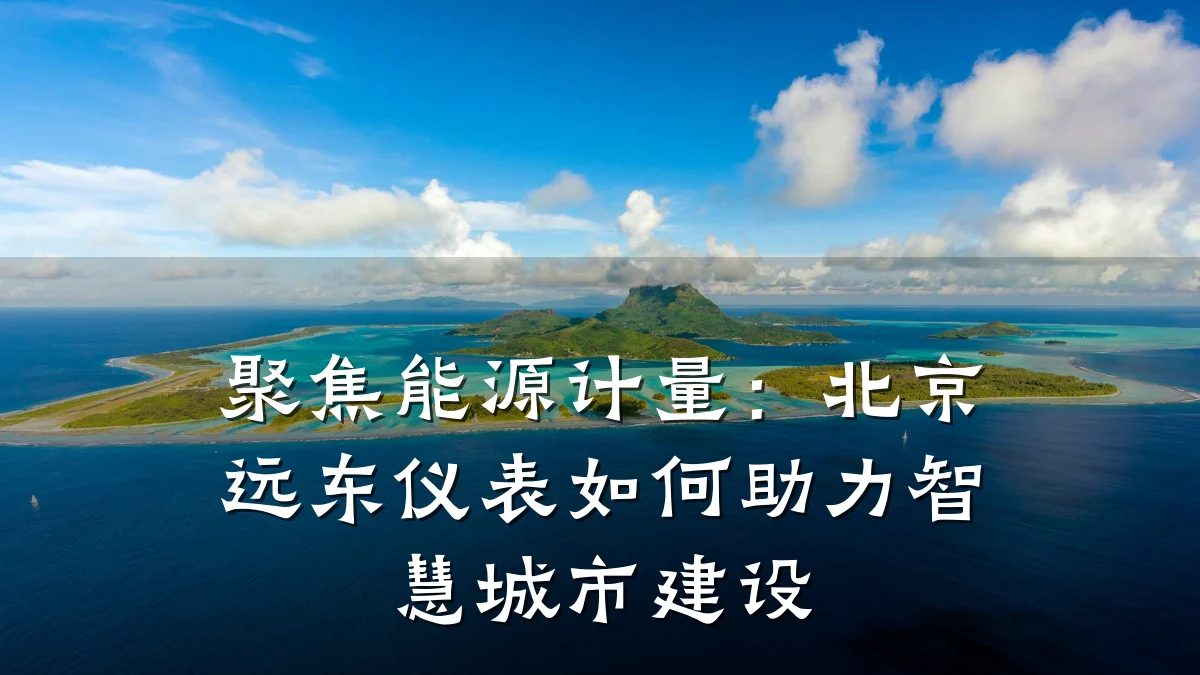 聚焦能源计量:北京远东仪表如何助力智慧城市建设