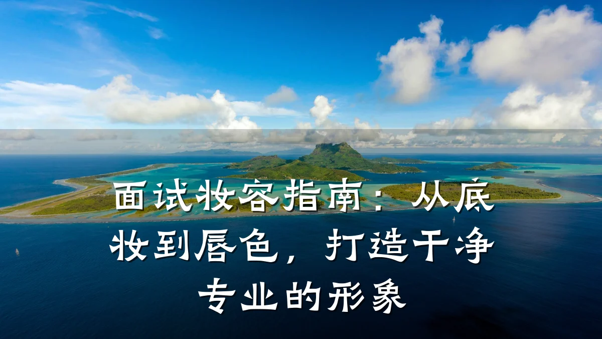 面试妆容指南:从底妆到唇色,打造干净专业的形象