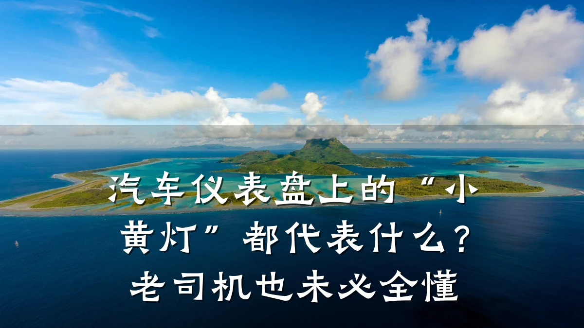 汽车仪表盘上的“小黄灯”都代表什么?老司机也未必全懂