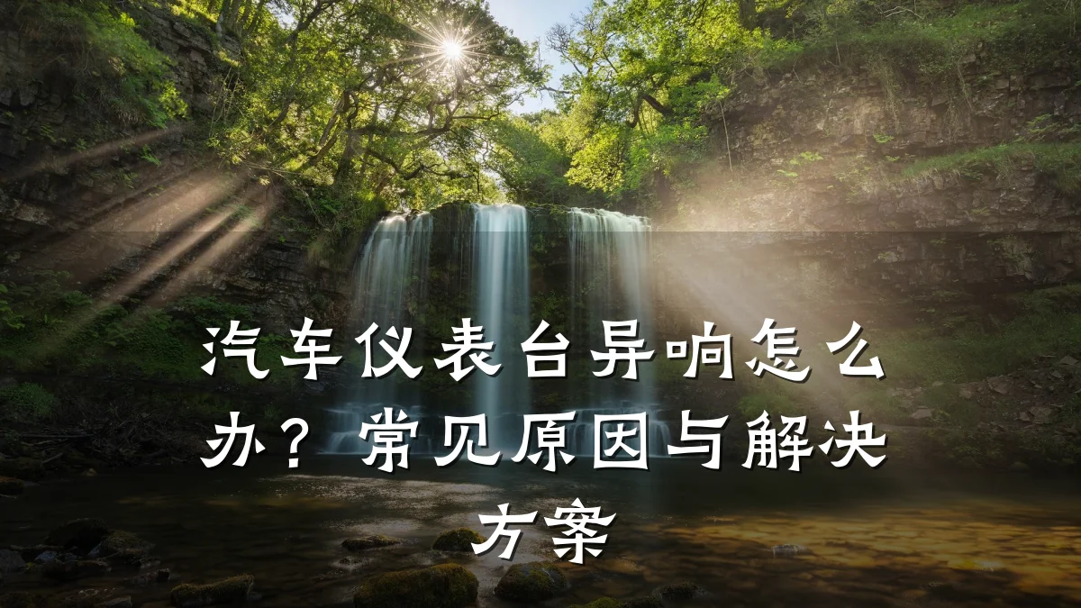 汽车仪表台异响怎么办?常见原因与解决方案
