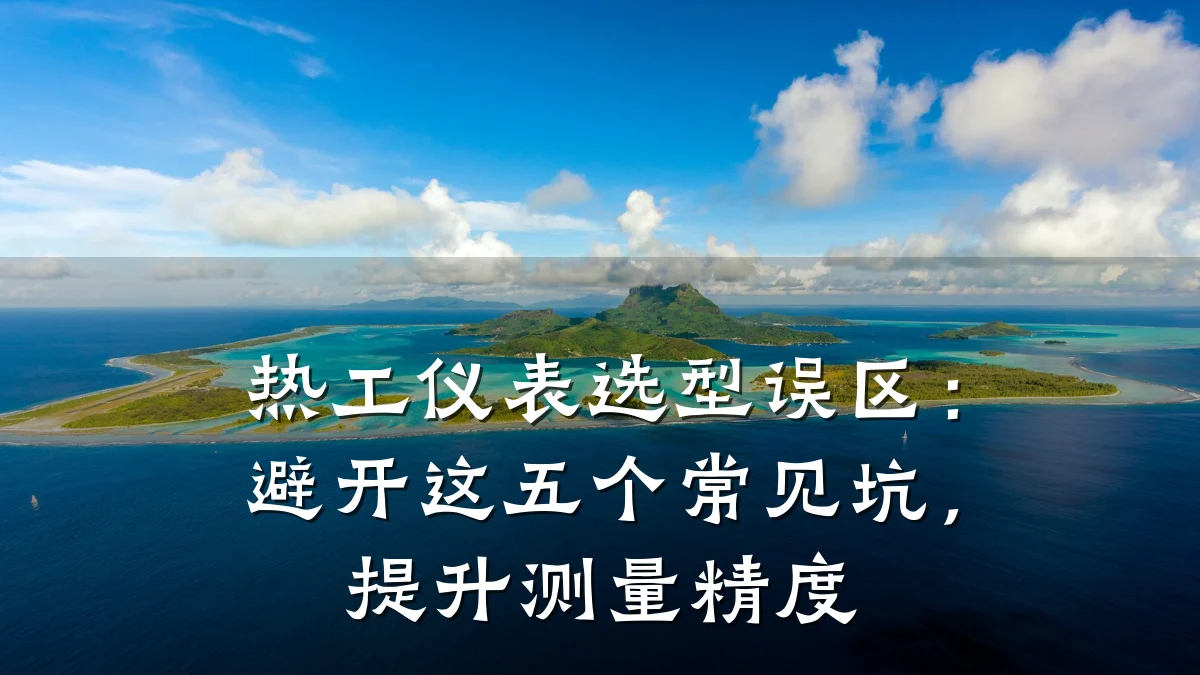 热工仪表选型误区:避开这五个常见坑,提升测量精度