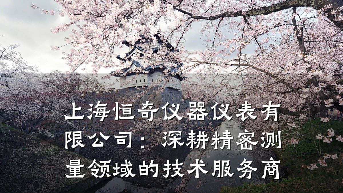 上海恒奇仪器仪表有限公司:深耕精密测量领域的技术服务商