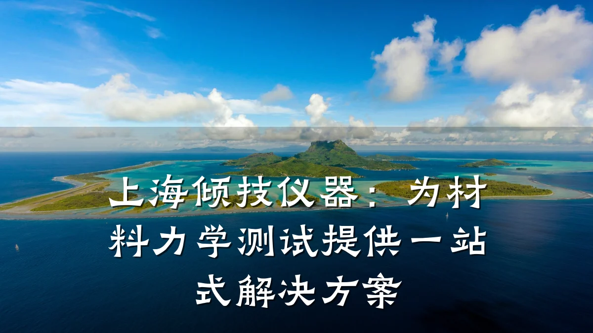 上海倾技仪器:为材料力学测试提供一站式解决方案