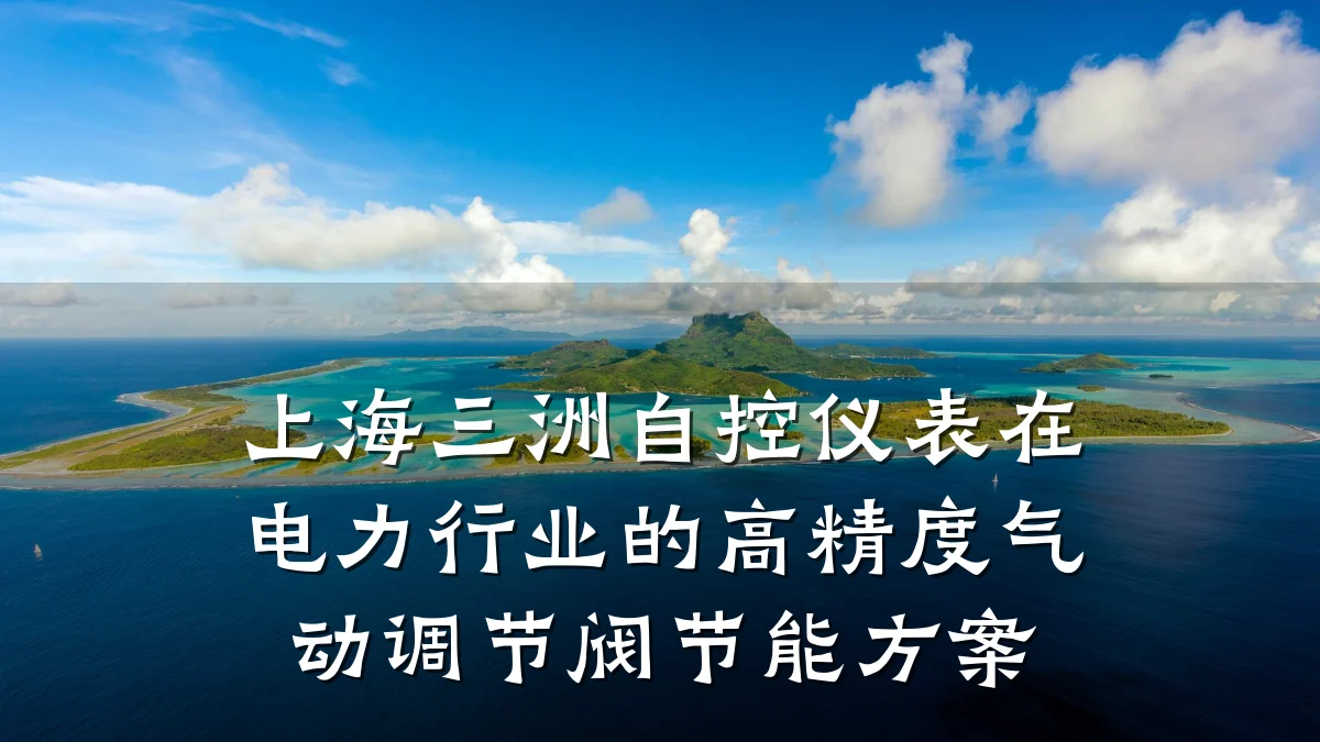 上海三洲自控仪表在电力行业的高精度气动调节阀节能方案