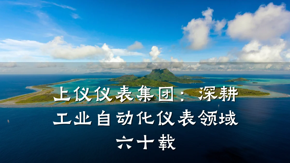 上仪仪表集团：深耕工业自动化仪表领域六十载