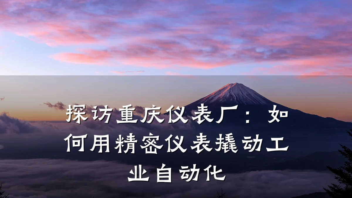 探访重庆仪表厂：如何用精密仪表撬动工业自动化
