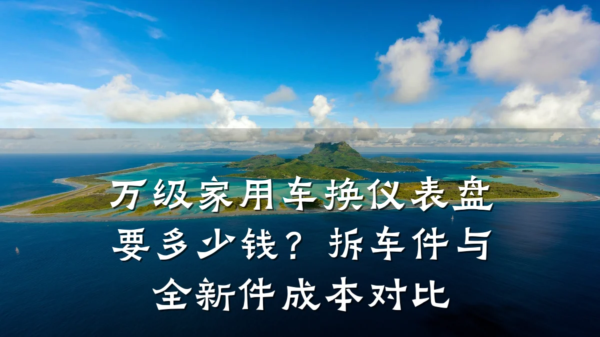 万级家用车换仪表盘要多少钱?拆车件与全新件成本对比