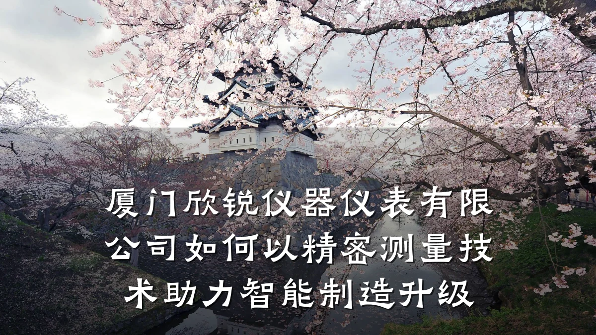 厦门欣锐仪器仪表有限公司如何以精密测量技术助力智能制造升级