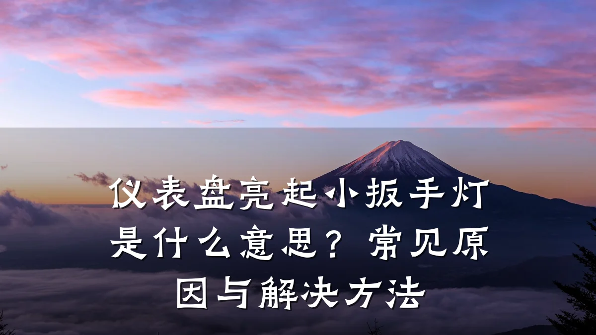 仪表盘亮起小扳手灯是什么意思?常见原因与解决方法