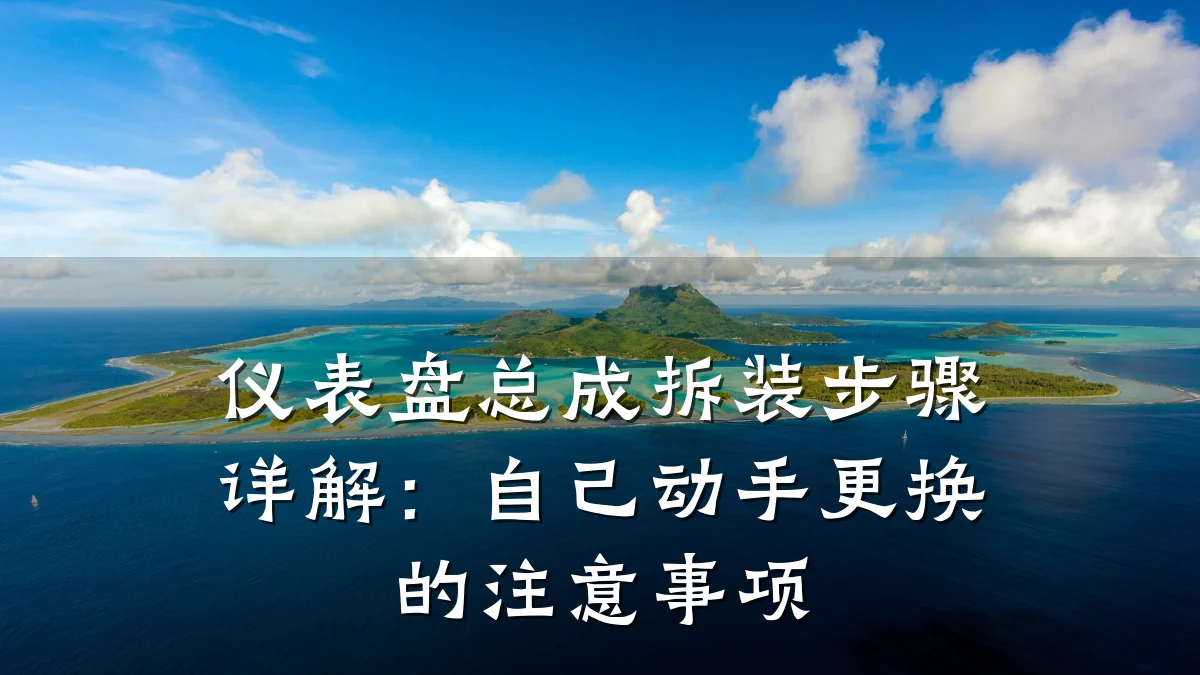 仪表盘总成拆装步骤详解:自己动手更换的注意事项