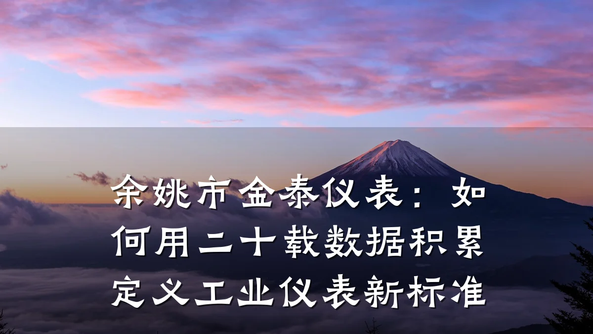 余姚市金泰仪表:如何用二十载数据积累定义工业仪表新标准
