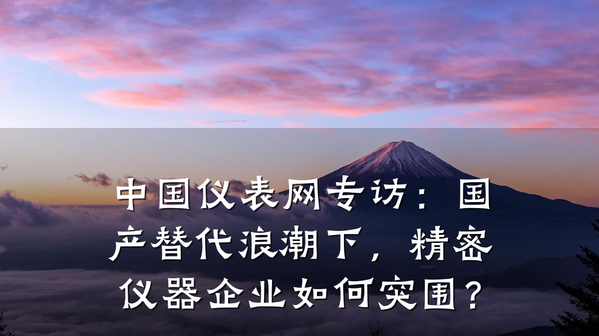 中国仪表网专访：国产替代浪潮下，精密仪器企业如何突围？