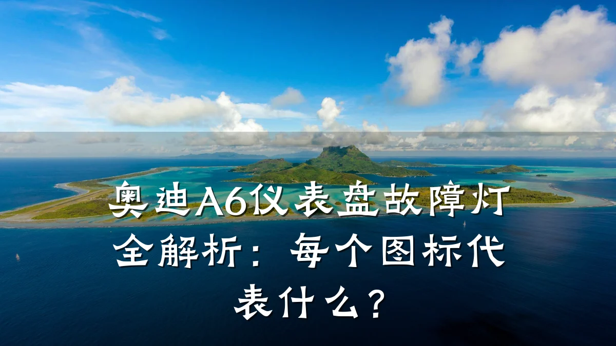 奥迪A6仪表盘故障灯全解析:每个图标代表什么?