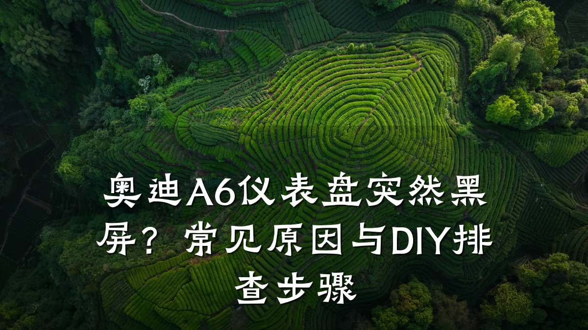 奥迪A6仪表盘突然黑屏?常见原因与DIY排查步骤
