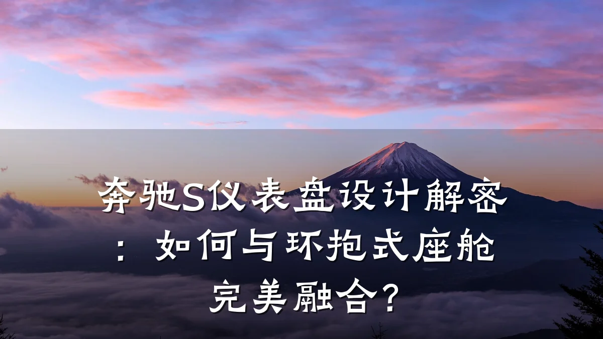 奔驰S仪表盘设计解密:如何与环抱式座舱完美融合?
