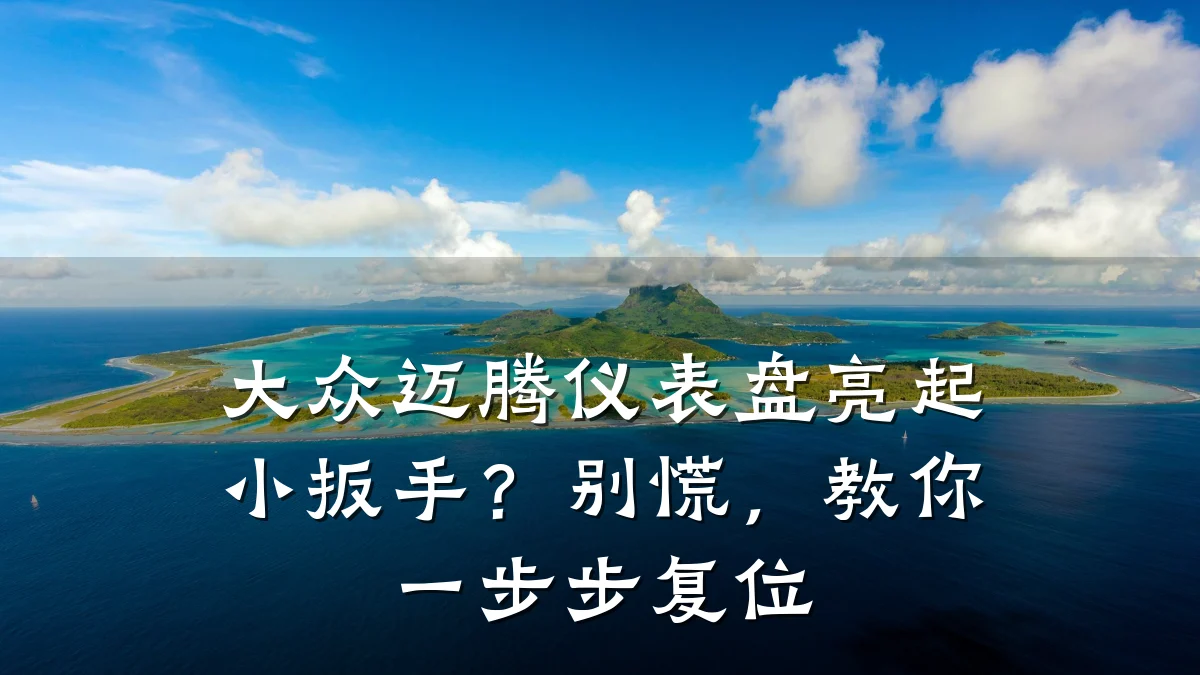 大众迈腾仪表盘亮起小扳手?别慌,教你一步步复位