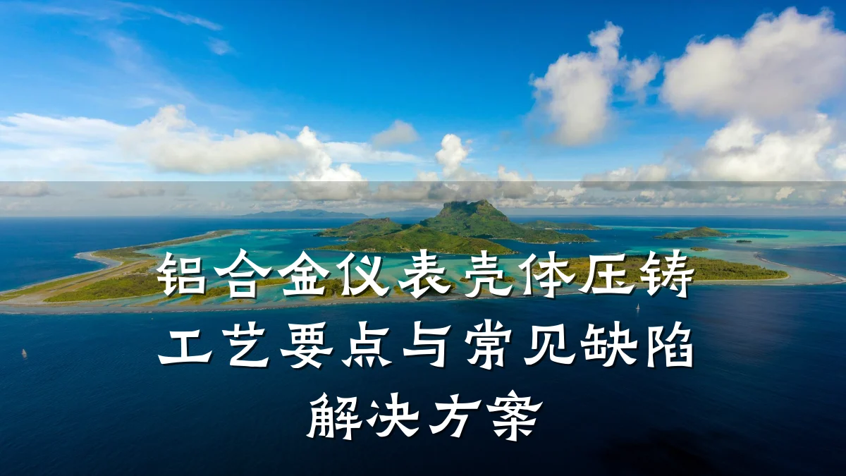 铝合金仪表壳体压铸工艺要点与常见缺陷解决方案