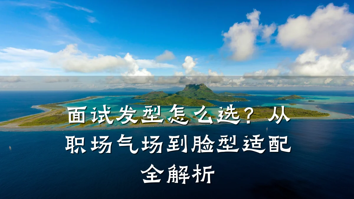 面试发型怎么选?从职场气场到脸型适配全解析
