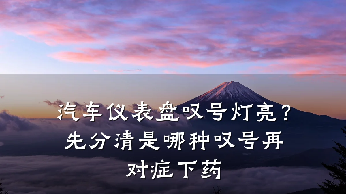 汽车仪表盘叹号灯亮?先分清是哪种叹号再对症下药