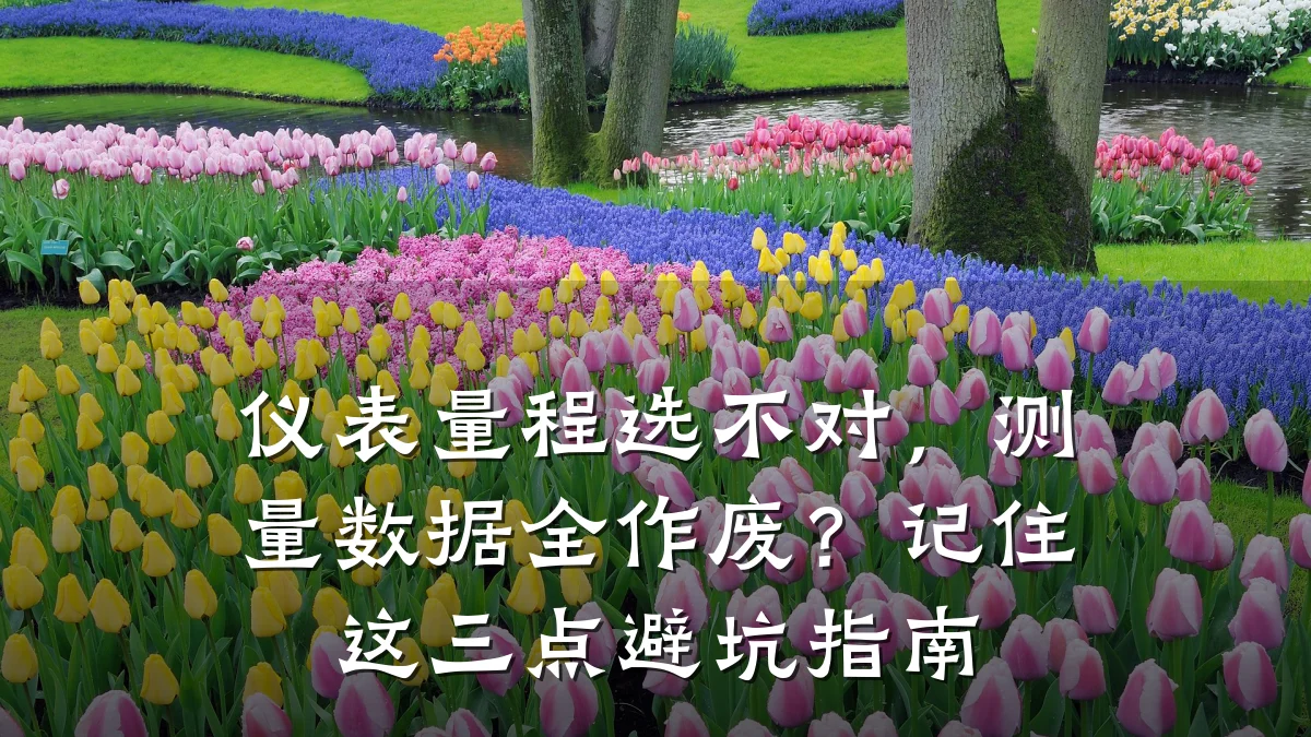 仪表量程选不对,测量数据全作废?记住这三点避坑指南
