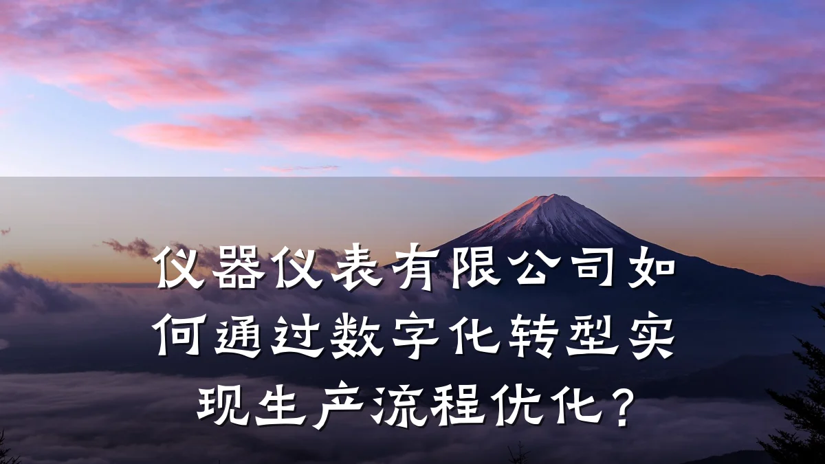 仪器仪表有限公司如何通过数字化转型实现生产流程优化？