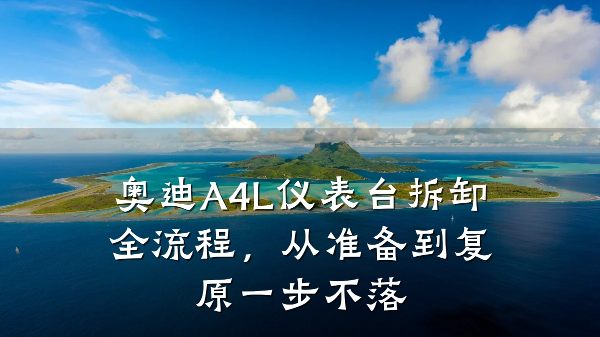 奥迪A4L仪表台拆卸全流程,从准备到复原一步不落
