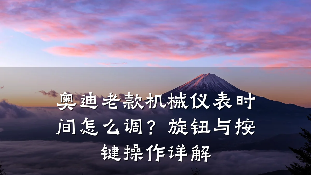 奥迪老款机械仪表时间怎么调？旋钮与按键操作详解