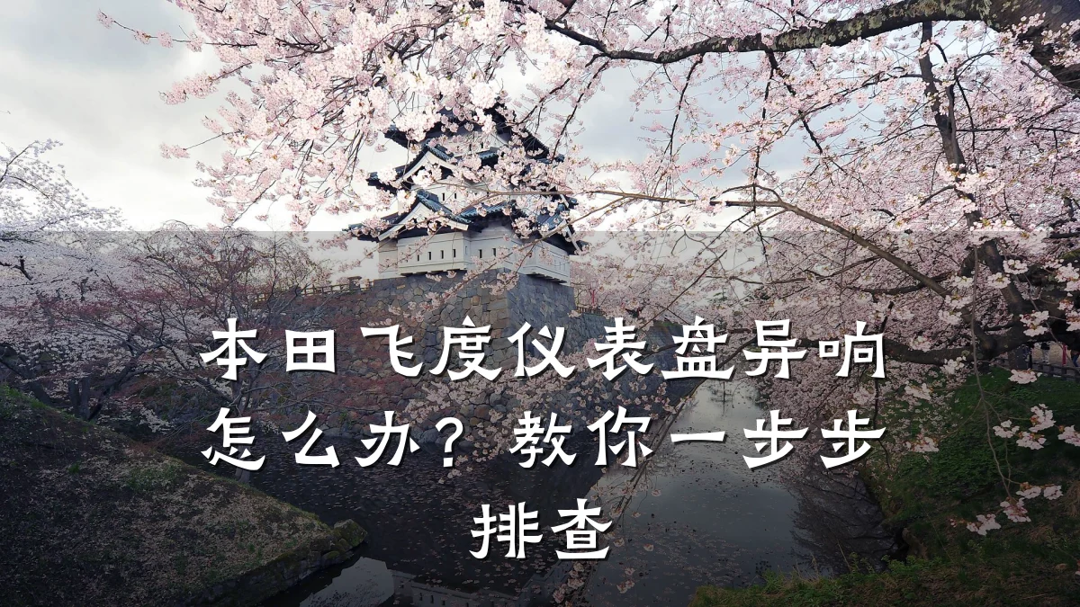 本田飞度仪表盘异响怎么办?教你一步步排查