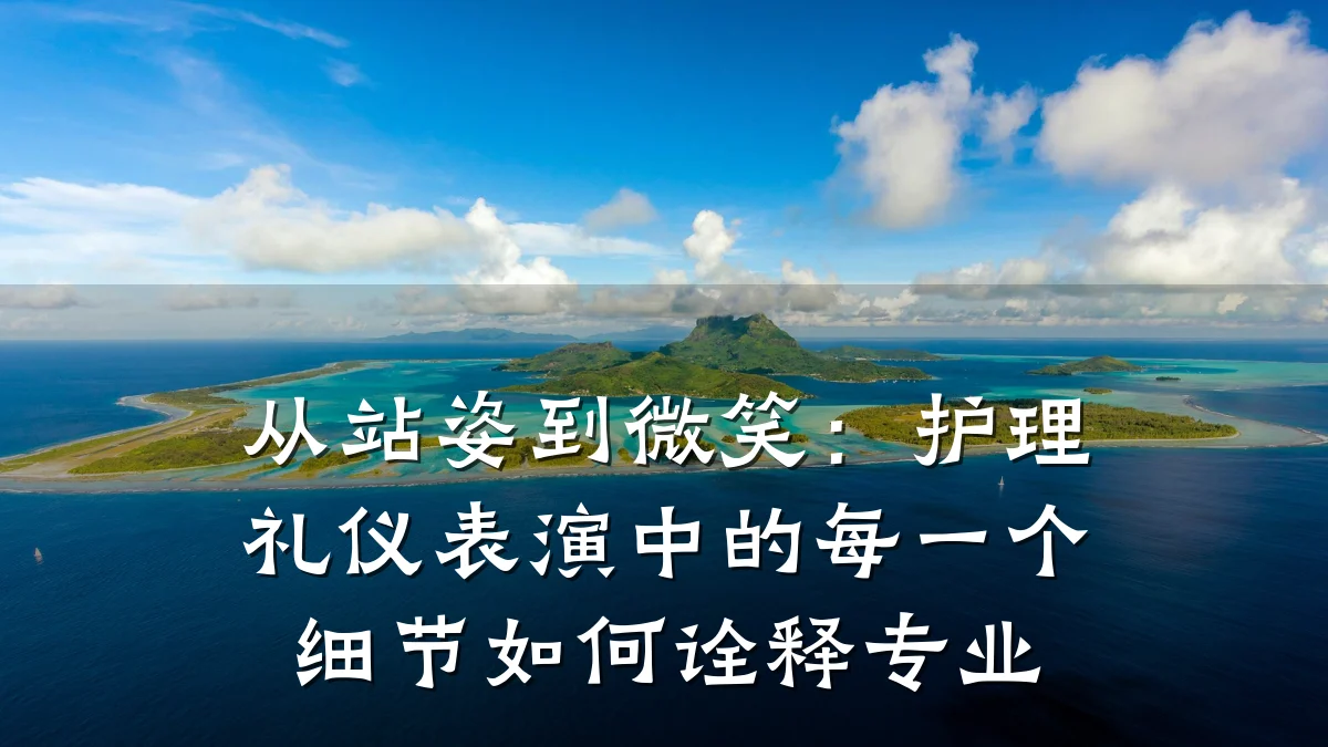 从站姿到微笑:护理礼仪表演中的每一个细节如何诠释专业