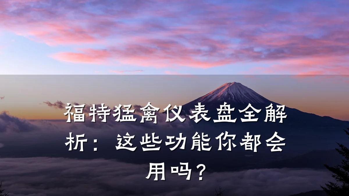 福特猛禽仪表盘全解析：这些功能你都会用吗？