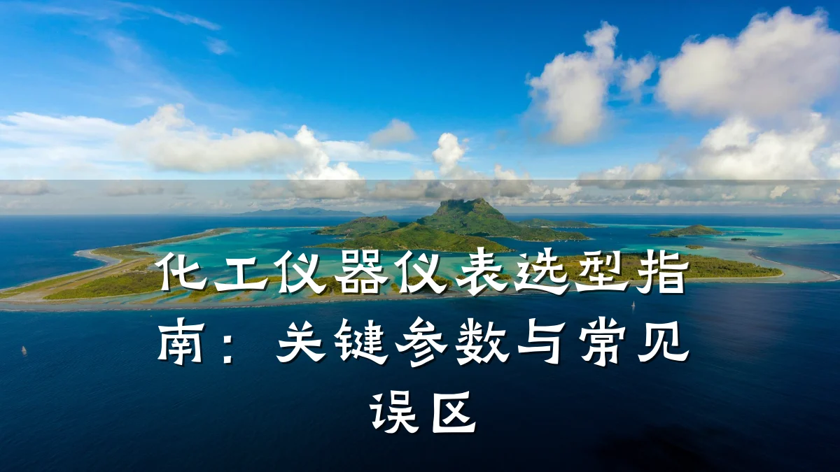 化工仪器仪表选型指南:关键参数与常见误区