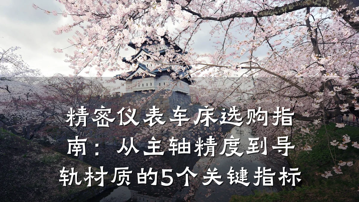 精密仪表车床选购指南:从主轴精度到导轨材质的5个关键指标