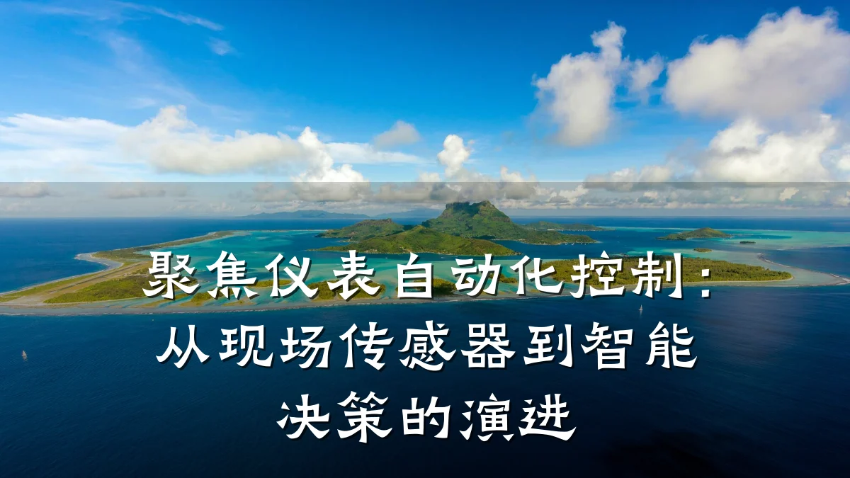 聚焦仪表自动化控制:从现场传感器到智能决策的演进
