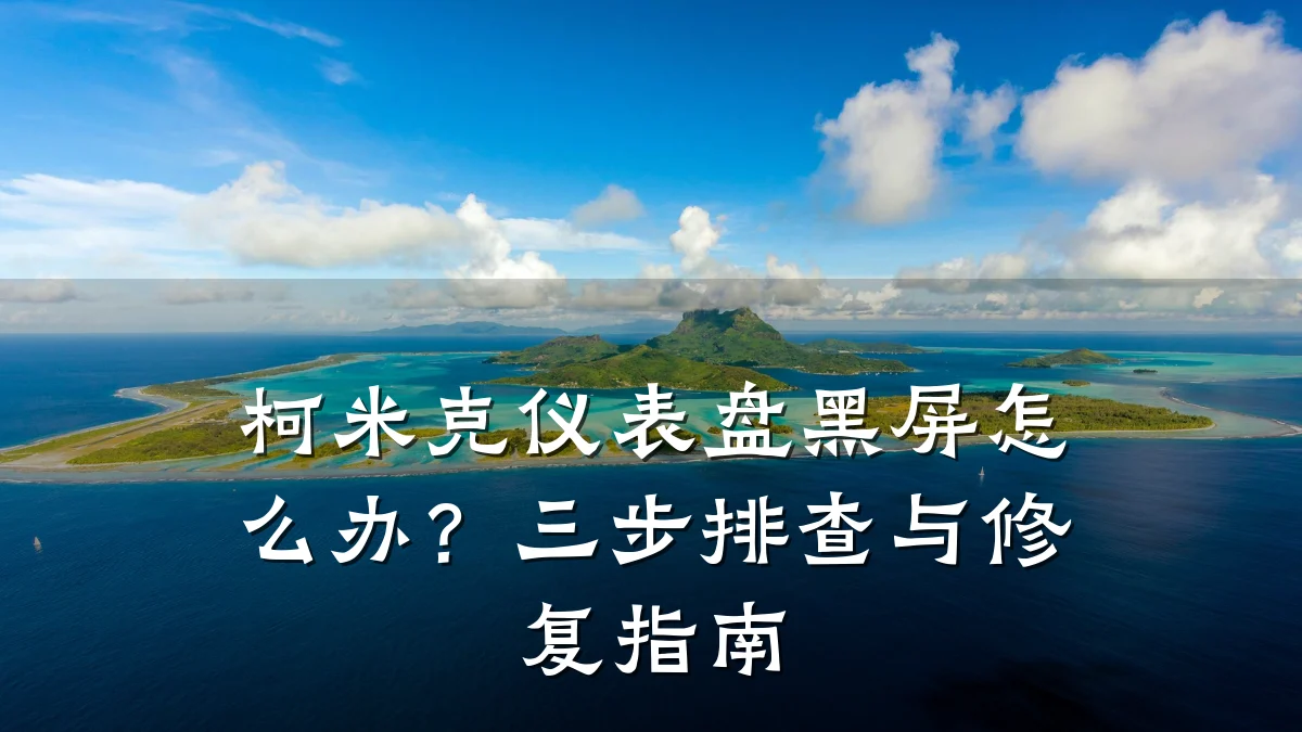 柯米克仪表盘黑屏怎么办?三步排查与修复指南