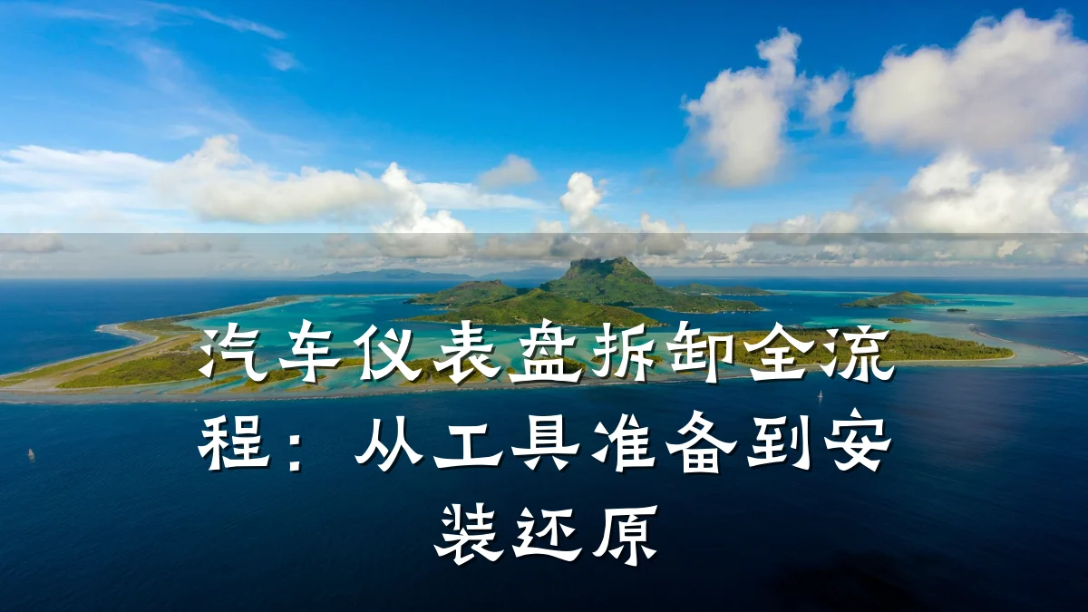 汽车仪表盘拆卸全流程:从工具准备到安装还原