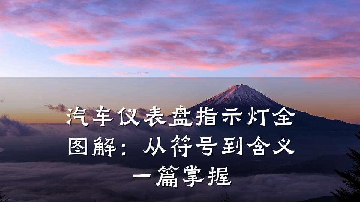 汽车仪表盘指示灯全图解:从符号到含义一篇掌握